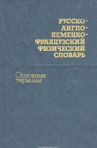  - Русско-англо-немецко-французский физический словарь. Основные термины / Russian-English-German-French Dictionary of Physics: Basic Terms