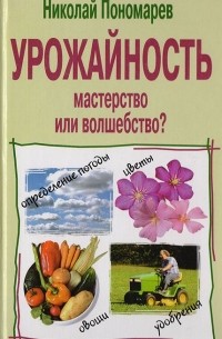 Николай Пономарев - Урожайность - мастерство или волшебство?