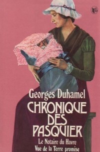 Georges Duhamel - Chronique des Pasquier: Le Notaire du Havre. Vue de la Terre promise (сборник)