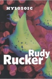 Rudy Rucker - Hylozoic