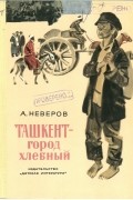 Александр Неверов - Ташкент — город хлебный