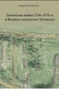 Андрей Янушкевич - Ливонская война 1558-1570 гг. и Великое княжество Литовское