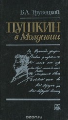 Борис Трубецкой - Пушкин в Молдавии