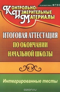  - Окружающий мир. Русский язык. Математика. Итоговая аттестация по окончании начальной школы. Интегрированные тесты
