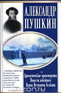 Александр Пушкин - Александр Пушкин. Драматические произведения. Повести покойного Ивана Петровича Белкина (сборник)