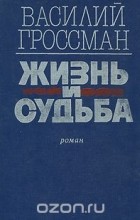 Василий Гроссман - Жизнь и судьба