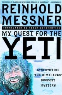 Reinhold Messner - My Quest for the Yeti: The World's Greatest Mountain Climber Confronts the Himalayas' Deepest Mystery