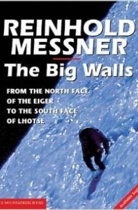 Reinhold Messner - The Big Walls: From the North Face of the Eiger to the South Face of Dhaulagiri