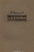 А. И. Куприн. Критико-биографический очерк
