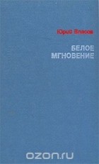 Юрий Власов - Белое мгновение