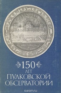  - 150 лет Пулковской обсерватории