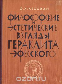 Феохарий Кессиди - Философские и эстетические взгляды Гераклита Эфесского
