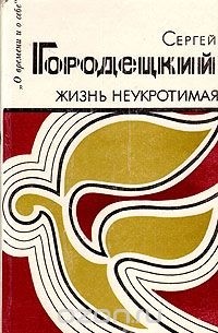 Сергей Городецкий - Жизнь неукротимая