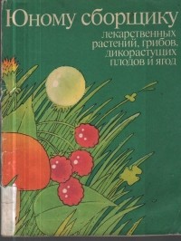  - Юному сборщику лекарственных растений, грибов, дикорастущих плодов и ягод. Каталог