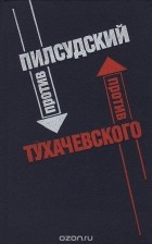  - Пилсудский против Тухачевского