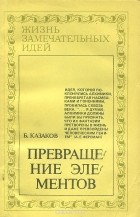 Борис Казаков - Превращение элементов