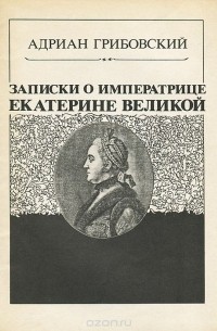 Адриан Грибовский - Записки о императрице Екатерине Великой