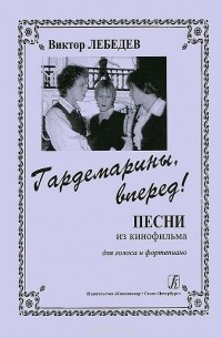 Виктор Лебедев - Виктор Лебедев. Гардемарины, вперед! Песни из кинофильма для голоса и фортепиано