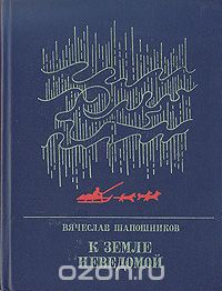Вячеслав Шапошников - К земле неведомой