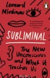 Леонард Млодинов - Subliminal: The New Unconscious and What it Teaches Us