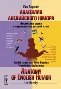 Лев Барский - Анатомия английского юмора. Английские шутки с переводом на русский язык / Anatomy of English Humor: English Jokes and Their Russian Translation-Equivalents