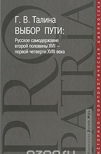 Галина Талина - Выбор пути. Русское самодержавие второй половины XVII-первой четверти XVIII века