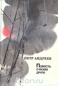 Петр Андреев - Повесть о моем друге