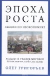 Олег Григорьев - Эпоха роста. Лекции по неокономике. Расцвет и упадок мировой экономической системы