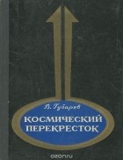 Владимир Губарев - Космический перекресток