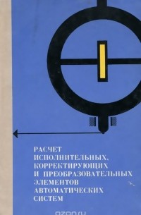  - Расчет исполнительных, корректирующих и преобразовательных элементов автоматических систем. Справочное пособие