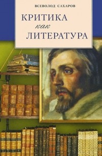 Всеволод Сахаров - Критика как литература