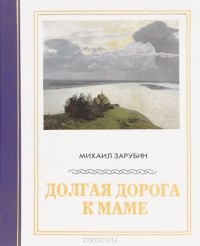 Михаил Зарубин - Долгая дорога к маме