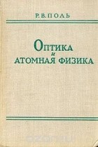  Роберт Вихард Поль - Оптика и атомная физика