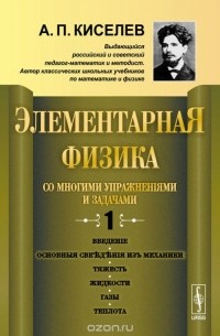 Элементарная физика для средних учебных заведений. Со многими упражнениями и задачами. Выпуск 1. Введение, основные сведения из механики, тяжесть, жидкости, газы, теплота