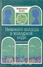 Франсуаза Саган - Немного солнца в холодной воде (сборник)