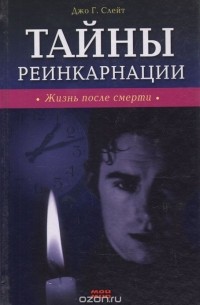 Джо Слейт - Тайны реинкарнации. Жизнь после смерти
