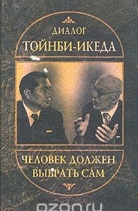  - Диалог Тойнби - Икеда. Человек должен выбрать сам
