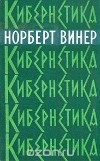 Норберт Винер - Кибернетика