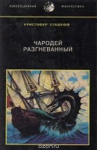 Кристофер Сташеф - Чародей разгневанный. Том 4 (сборник)