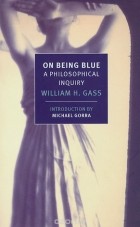Уильям Гэсс - On Being Blue: A Philosophical Inquiry
