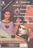  - Ангел с когтями. Жена на воскресенье. Лечение шоком