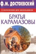 Фёдор Достоевский - Ф. М. Достоевский в изложении для школьников. Братья Карамазовы