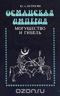 Юрий Петросян - Османская Империя. Могущество и гибель