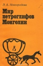 Элеонора Новгородова - Мир петроглифов Монголии