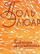 Поль Элюар - Поль Элюар. Избранные стихотворения