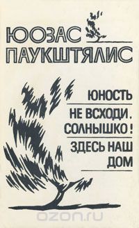 Юозас Паукштялис - Юность. Не всходи, солнышко! Здесь наш дом (сборник)