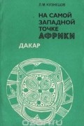 Леонид Кузнецов - На самой западной точке Африки. Дакар