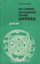 Леонид Кузнецов - На самой западной точке Африки. Дакар