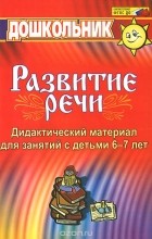  - Дидактический материал по развитию речи. Занятия со старшими дошкольниками