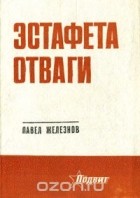 Павел Железнов - Эстафета отваги